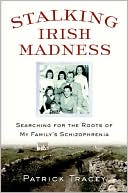 Stalking Irish Madness: Searching for the Roots of My Family's Schizophrenia