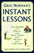 Greg Norman's Instant Lessons: One Hundred Ways to Shave Strokes off Your Golf Game