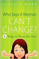 Who Says a Woman Can't Change?: 8 Ways to Prove She Can!