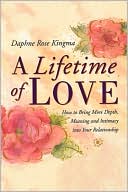 A Lifetime of Love: How to Bring More Depth, Meaning and Intimacy into Your Relationship