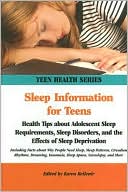 Sleep Information for Teens: Health Tips about Adolescent Sleep Requirements, Sleep Disorders, and the Effects of Sleep Deprivation: Including Facts about Why People Need Sleep, Sleep Patterns, Circadian Rhythms, Dreaming, Insomina, Sleep Apnea, Narcoleps