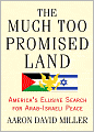 The Much Too Promised Land: America's Elusive Search for Arab-Israeli Peace