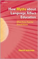 How Myths about Language Affect Education: What Every Teacher Should Know