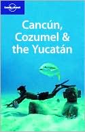 Lonely Planet: Cancun, Cozumel and the Yucatan