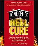 Home Office From Hell Cure: Transform Your Underperforming, Time-Sucking Homebased Business Into a Runaway Success
