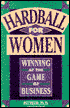 Hardball for Women: Winning at the Game of Business