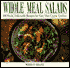 Whole-Meal Salads: 100 Fresh, Delectable Recipes for Easy One-Course Entrees