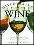 Discovering Wine: A Refreshingly Unfussy Beginner's Guide to Finding, Tasting, Judging, Storing, Serving, Cellaring, and, Most of All, Discovering Wine