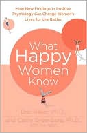 What Happy Women Know: How New Findings in Positive Psychology Can Change Women's Lives for the Better