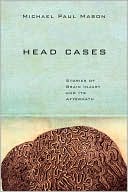 Head Cases: Stories of Brain Injury and Its Aftermath