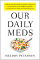 Our Daily Meds: How the Pharmaceutical Companies Transformed Themselves into Slick Marketing Machines and Hooked the Nation on Prescription Drugs