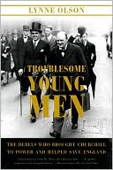 Troublesome Young Men: The Rebels Who Brought Churchill to Power and Helped Save England