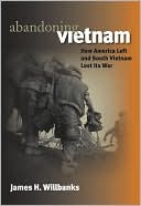 Abandoning Vietnam: How America Left and South Vietnam Lost Its War