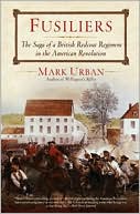 Fusiliers: The Saga of a British Redcoat Regiment in the American Revolution