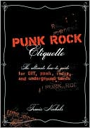 Punk Rock Etiquette: The Ultimate How-to-Guide for DIY, Punk, Indie, and Underground Bands