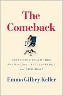 Comeback: Seven Stories of Women Who Went from Career to Family and Back Again