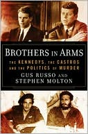 Brothers in Arms: The Kennedys, the Castros, and the Politics of Murder