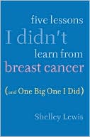 download Five Lessons I Didn't Learn From Breast Cancer (And One BigOne I Did) book