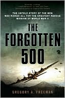 The Forgotten 500: The Untold Story of the Men Who Risked All for the Greatest Rescue Mission of World War II