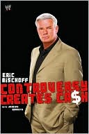 Eric Bischoff: Controversy Creates Cash