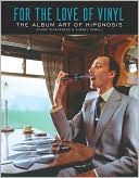 For the Love of Vinyl: The Album Art of Hipgnosis: Storm Thorgerson & Aubrey Powell