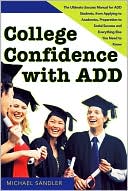 College Confidence with ADD: The Ultimate Success Manual for ADD Students, from Applying to Academics, Preparation to Social Success and Everything Else You Need to Know