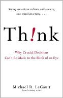 Think!: Why Crucial Decisions Can't Be Made in the Blink of an Eye