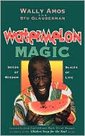 Watermelon Magic: Seeds Of Wisdom, Slices Of Life