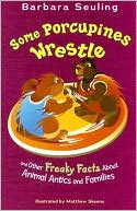 Some Porcupines Wrestle: And Other Freaky Facts about Animal Antics and Families