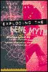 Exploding the Gene Myth: How Genetic Information is Produced and Manipulated by Scientistis, Physicians, Employers, Insurance Companies, Educators, and Law Enforcers