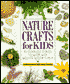 Nature Crafts for Kids: 50 Fantastic Things to Make with Mother Nature's Help