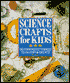 Science Crafts for Kids: 50 Fantastic Things to Invent & Create