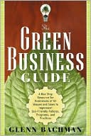 The Green Business Guide: A One Stop Resource for Businesses of All Shapes and Sizes to Implement Eco-Friendly Policies, Programs, and Practices