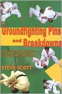 Groundfighting Pins and Breakdowns: Effective Pins and Breakdowns for Judo, Jujitsu, Submission Grappling and Mixed Martial Arts