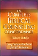The Biblical Counseling Concordance: Every Scripture You Need for Life's Problems