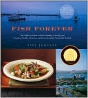 Fish Forever: The Definitive Guide to Understanding, Selecting, and Preparing Healthy, Delicious, and Environmentally Sustainable Seafood