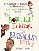 The Bowler's Holding, the Batsman's Willey : The Greatest Collection of Humorous Sporting Quotations Ever!