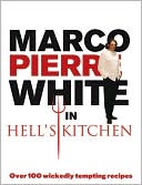 Marco Pierre White in Hell's Kitchen: Over 100 Wickedly Tempting Recipes