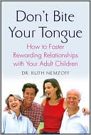 Don't Bite Your Tongue: How to Foster Rewarding Relationships with Your Adult Children