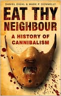 Eat Thy Neighbour: A History of Cannibalism