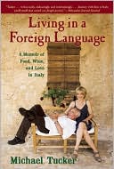 Living in a Foreign Language: A Memoir of Food, Wine and Love in Italy