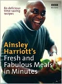 Ainsley Harriott's Fresh and Fabulous Meals in Minutes: 80 Delicious Time-Saving Recipes