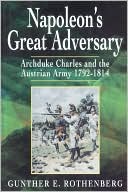 Napoleon's Great Adversary: Archduke Charles and the Austrian Army 1792-1814