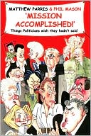 Mission Accomplished!: Things Politicians Wish They Hadn't Said
