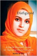 Disfigured: A Saudi Woman's Story of Triumph over Violence