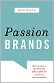 Passion Brands: Why Some Brands Are Just Gotta Have, Drive All Night for, and Tell All Your Friends About
