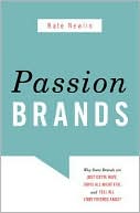 Passion Brands: Why Some Brands Are Just Gotta Have, Drive All Night for, and Tell All Your Friends About