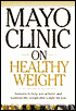 Mayo Clinic on Healthy Weight: Answers to Help You Achieve and Maintain the Weight That's Right for You