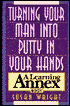 How to Turn Your Man into Putty in Your Hands