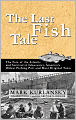 The Last Fish Tale: The Fate of the Atlantic and Survival in Gloucester, America's Oldest Fishing Port and Most Original Town